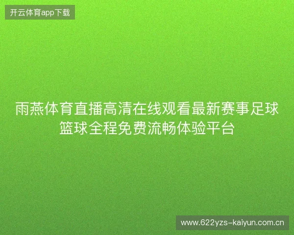 雨燕体育直播高清在线观看最新赛事足球篮球全程免费流畅体验平台