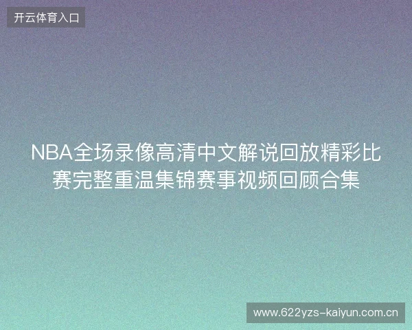 NBA全场录像高清中文解说回放精彩比赛完整重温集锦赛事视频回顾合集