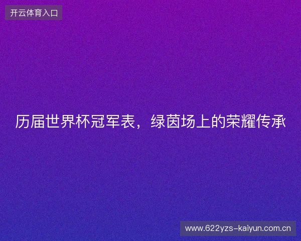 历届世界杯冠军表，绿茵场上的荣耀传承